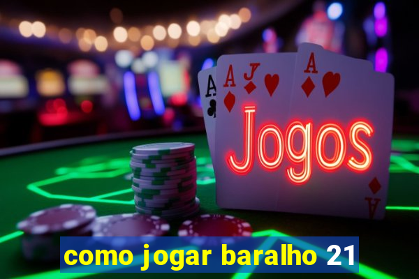 como jogar baralho 21